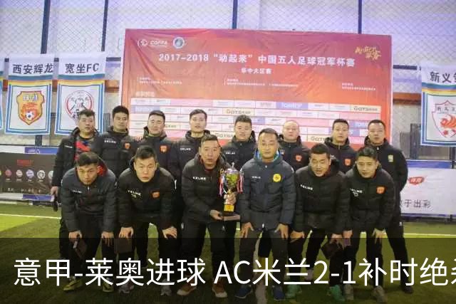意甲-莱奥进球 AC米兰2-1补时绝杀 力夺主场4连胜
